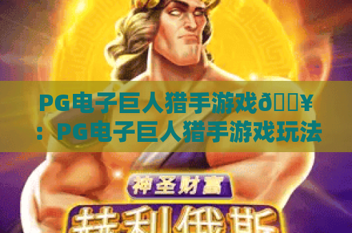 PG电子巨人猎手游戏🔥：PG电子巨人猎手游戏玩法揭秘？PG电子巨人猎手游戏2026全新高分攻略｜隐藏福利解析