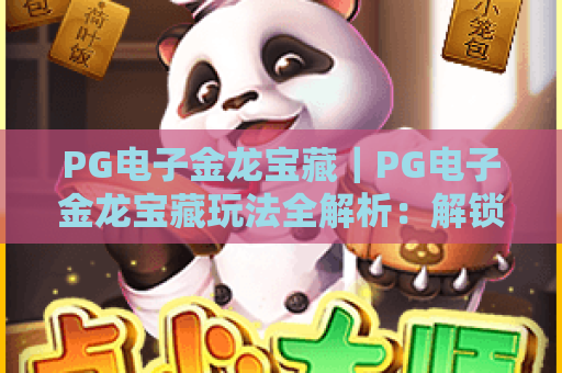 PG电子金龙宝藏｜PG电子金龙宝藏玩法全解析：解锁PG电子金龙宝藏高分技巧与2026隐藏福利
