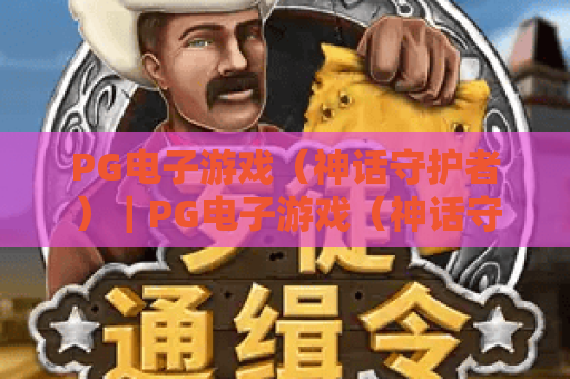 PG电子游戏（神话守护者）｜PG电子游戏（神话守护者）热血神话冒险玩法全解析｜PG电子游戏（神话守护者）2026全新福利指南