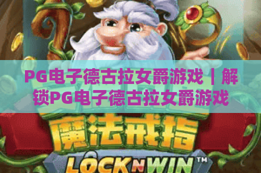 PG电子德古拉女爵游戏｜解锁PG电子德古拉女爵游戏2026暗黑新玩法，探秘PG电子德古拉女爵游戏隐藏彩蛋与专属福利