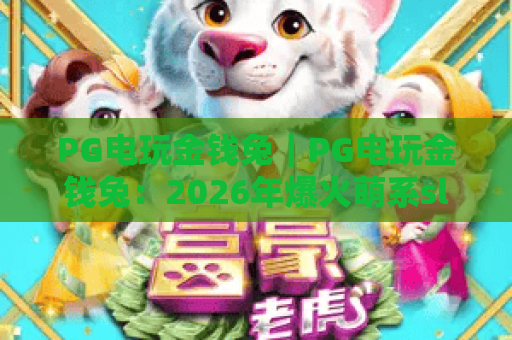 PG电玩金钱兔｜PG电玩金钱兔：2026年爆火萌系slot，PG电玩金钱兔玩法攻略&福利指南
