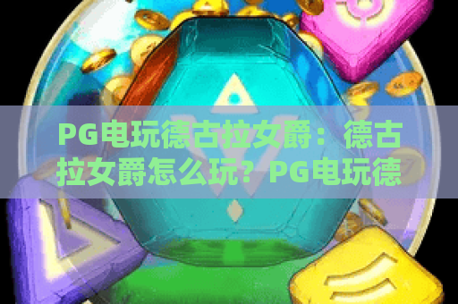 PG电玩德古拉女爵：德古拉女爵怎么玩？PG电玩德古拉女爵2026最新攻略