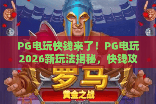 PG电玩快钱来了！PG电玩2026新玩法揭秘，快钱攻略助你轻松赢大奖