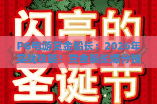 PG电游赏金船长：2026年实战攻略！赏金船长爆分技巧与心得