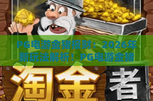 PG电游金猪报财：2026年新玩法解析！PG电游金猪报财攻略与心得