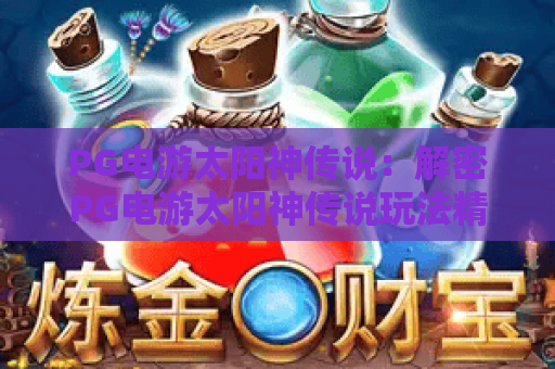 PG电游太阳神传说：解密PG电游太阳神传说玩法精髓，PG电游太阳神传说新手必读攻略