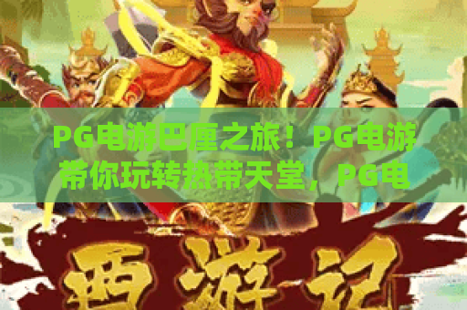 PG电游巴厘之旅！PG电游带你玩转热带天堂，PG电游全攻略揭秘