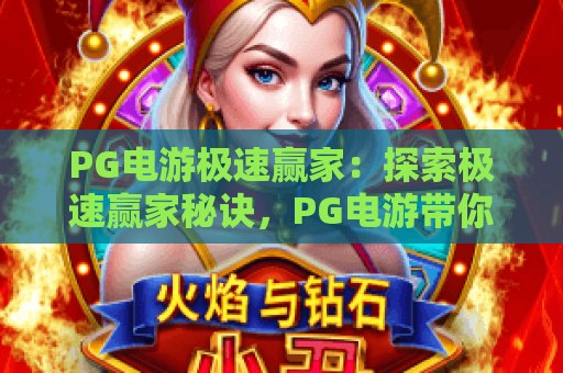 PG电游极速赢家:探索极速赢家秘诀,PG电游带你玩转2026新潮流 PG电游极速赢家:探索极速赢家秘诀,PG电游带你玩转2026新潮流