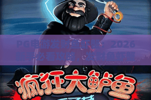 PG电游发财鱼虾蟹:2026新手必看攻略,发财鱼虾蟹玩法与技巧全解析 PG电游发财鱼虾蟹:2026新手必看攻略,发财鱼虾蟹玩法与技巧全解析