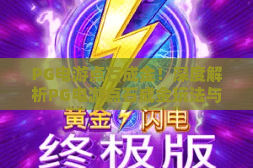PG电游点石成金！深度解析PG电游点石成金玩法与PG电游点石成金实战技巧