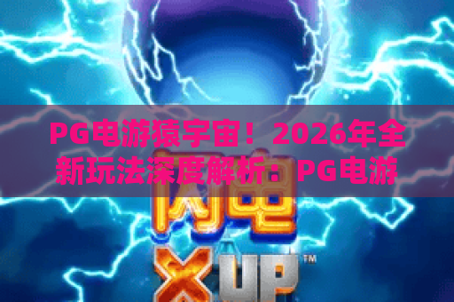 PG电游猿宇宙!2026年全新玩法深度解析:PG电游猿宇宙如何颠覆你的游戏体验? PG电游猿宇宙!2026年全新玩法深度解析:PG电游猿宇宙如何颠覆你的游戏体验?