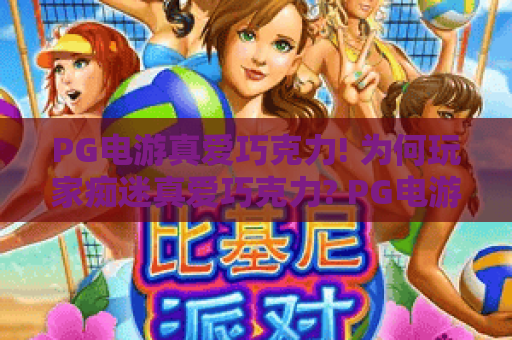 PG电游真爱巧克力! 为何玩家痴迷真爱巧克力? PG电游真爱巧克力彩蛋揭秘 PG电游真爱巧克力! 为何玩家痴迷真爱巧克力? PG电游真爱巧克力彩蛋揭秘