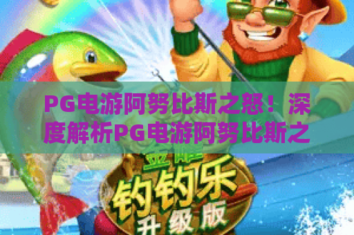 PG电游阿努比斯之怒!深度解析PG电游阿努比斯之怒玩法与技巧,带你征服PG电游阿努比斯之怒 PG电游阿努比斯之怒!深度解析PG电游阿努比斯之怒玩法与技巧,带你征服PG电游阿努比斯之怒