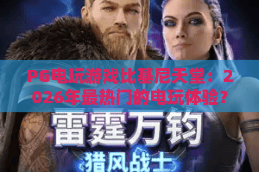 PG电玩游戏比基尼天堂:2026年最热门的电玩体验?PG电玩游戏比基尼天堂深度解析! PG电玩游戏比基尼天堂:2026年最热门的电玩体验?PG电玩游戏比基尼天堂深度解析!