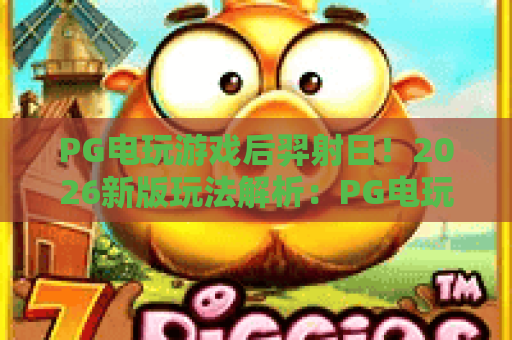 PG电玩游戏后羿射日!2026新版玩法解析:PG电玩游戏后羿射日技巧与PG电玩游戏后羿射日大奖攻略 PG电玩游戏后羿射日!2026新版玩法解析:PG电玩游戏后羿射日技巧与PG电玩游戏后羿射日大奖攻略