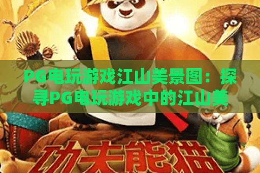 PG电玩游戏江山美景图：探寻PG电玩游戏中的江山美景图，2026年国风新体验