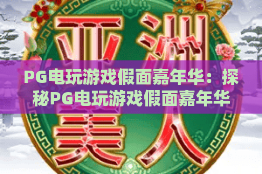 PG电玩游戏假面嘉年华：探秘PG电玩游戏假面嘉年华，解锁2026年最火的假面嘉年华玩法