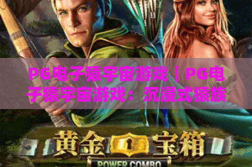 PG电子猿宇宙游戏｜PG电子猿宇宙游戏：沉浸式猿族科幻冒险新体验？PG电子猿宇宙游戏：2026年必玩竞技休闲爆款
