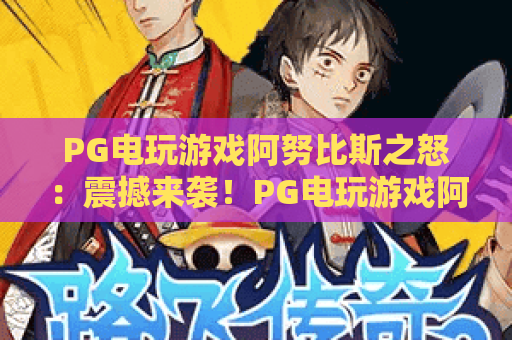 PG电玩游戏阿努比斯之怒:震撼来袭!PG电玩游戏阿努比斯之怒玩法深度解析,PG电玩游戏阿努比斯之怒攻略大全 PG电玩游戏阿努比斯之怒:震撼来袭!PG电玩游戏阿努比斯之怒玩法深度解析,PG电玩游戏阿努比斯之怒攻略大全