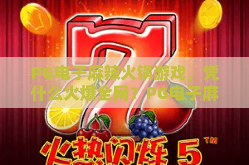 PG电子麻辣火锅游戏，凭什么火爆全网？PG电子麻辣火锅游戏玩法详解，PG电子麻辣火锅游戏赢币秘籍！