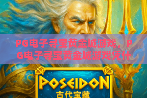 PG电子寻宝黄金城游戏，PG电子寻宝黄金城游戏凭什么火？PG电子寻宝黄金城游戏玩法与2026年体验全解析