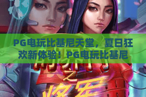 PG电玩比基尼天堂,夏日狂欢新体验!PG电玩比基尼天堂,带你畅游清凉游戏世界! PG电玩比基尼天堂,夏日狂欢新体验!PG电玩比基尼天堂,带你畅游清凉游戏世界!