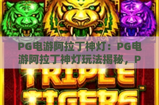 PG电游阿拉丁神灯：PG电游阿拉丁神灯玩法揭秘，PG电游阿拉丁神灯爆分技巧与主题魅力全解析