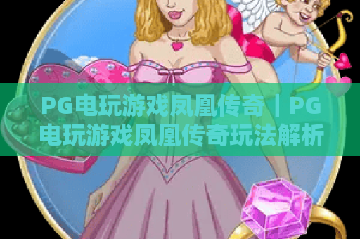 PG电玩游戏凤凰传奇|PG电玩游戏凤凰传奇玩法解析|PG电玩游戏凤凰传奇爆分技巧全攻略 PG电玩游戏凤凰传奇|PG电玩游戏凤凰传奇玩法解析|PG电玩游戏凤凰传奇爆分技巧全攻略
