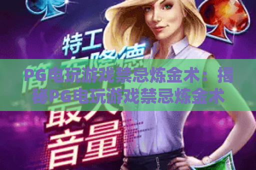 PG电玩游戏禁忌炼金术:揭秘PG电玩游戏禁忌炼金术的隐藏机制与PG电玩游戏禁忌炼金术实战避坑指南 PG电玩游戏禁忌炼金术:揭秘PG电玩游戏禁忌炼金术的隐藏机制与PG电玩游戏禁忌炼金术实战避坑指南