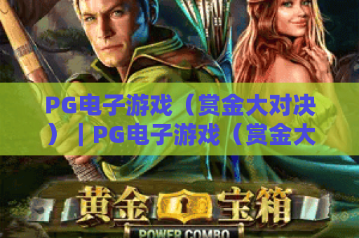 PG电子游戏（赏金大对决）｜PG电子游戏（赏金大对决）2026怎么玩？｜PG电子游戏（赏金大对决）胜率提升全攻略