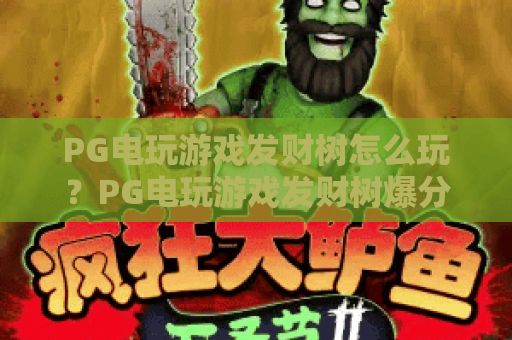 PG电玩游戏发财树怎么玩?PG电玩游戏发财树爆分机制与新手入门全解析,PG电玩游戏发财树实用技巧分享 PG电玩游戏发财树怎么玩?PG电玩游戏发财树爆分机制与新手入门全解析,PG电玩游戏发财树实用技巧分享