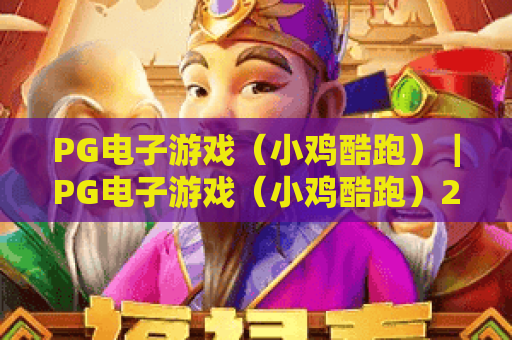 PG电子游戏（小鸡酷跑）｜PG电子游戏（小鸡酷跑）2026焕新玩法揭秘｜PG电子游戏（小鸡酷跑）高分技巧全攻略