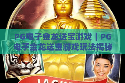 PG电子金龙送宝游戏｜PG电子金龙送宝游戏玩法揭秘，爆分技巧与免费旋转全解析