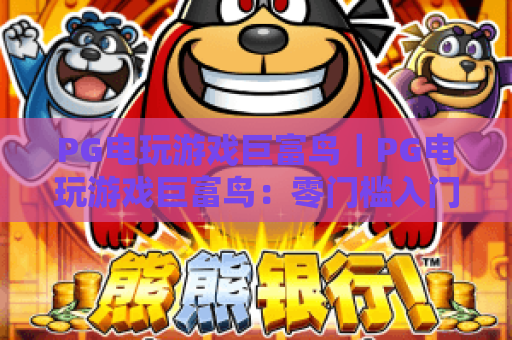 PG电玩游戏巨富鸟｜PG电玩游戏巨富鸟：零门槛入门指南｜PG电玩游戏巨富鸟：刷分进阶秘籍