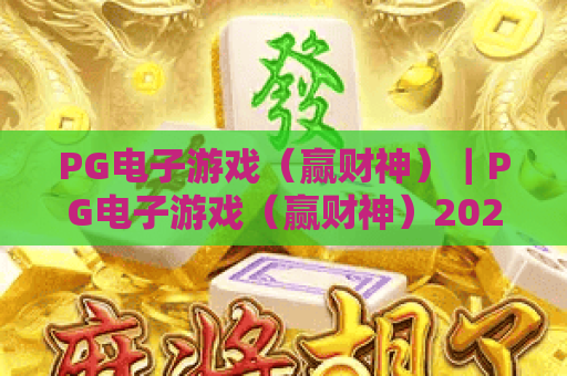 PG电子游戏（赢财神）｜PG电子游戏（赢财神）2026全新玩法揭秘｜PG电子游戏（赢财神）如何高效提升中奖概率？
